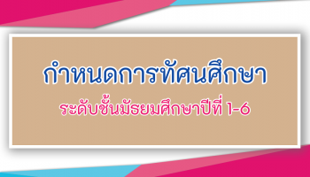 กำหนดการทัศนศึกษา ระดับชั้นมัธยมศึกษาปีที่ 1-6
