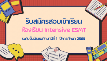 รับสมัครสอบเข้าเรียนห้องเรียน Intensive ESMT ระดับชั้นมัธยมศึกษาปีที่ 1 ปีการศึกษา 2569